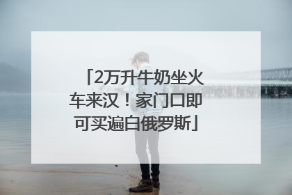 2万升牛奶坐火车来汉！家门口即可买遍白俄罗斯