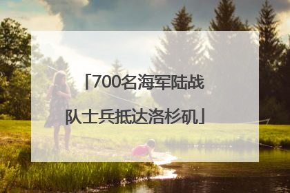 700名海军陆战队士兵抵达洛杉矶