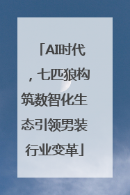 AI时代，七匹狼构筑数智化生态引领男装行业变革